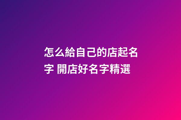 怎么給自己的店起名字 開店好名字精選-第1張-店鋪起名-玄機派